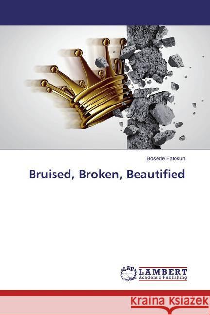 Bruised, Broken, Beautified Fatokun, Bosede 9786139473359 LAP Lambert Academic Publishing