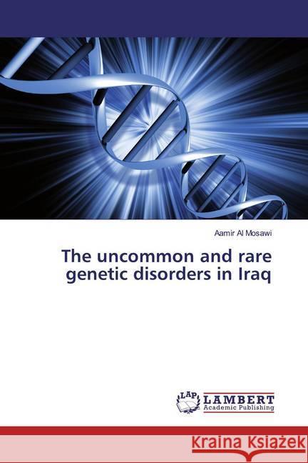 The uncommon and rare genetic disorders in Iraq Al Mosawi, Aamir 9786139473465 LAP Lambert Academic Publishing