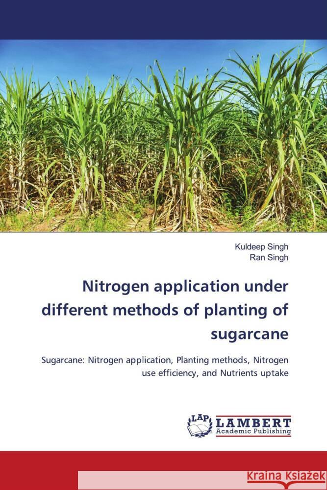 Nitrogen application under different methods of planting of sugarcane Singh, Kuldeep, Singh, Ran 9786139473526 LAP Lambert Academic Publishing