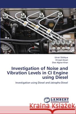 Investigation of Noise and Vibration Levels in CI Engine using Diesel Umair Siddique, Emaad Ansari, Sher Afghan Khan 9786139473601 LAP Lambert Academic Publishing