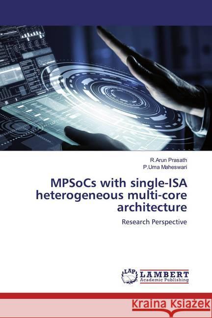 MPSoCs with single-ISA heterogeneous multi-core architecture : Research Perspective Prasath, R.Arun; Maheswari, P.Uma 9786139474158