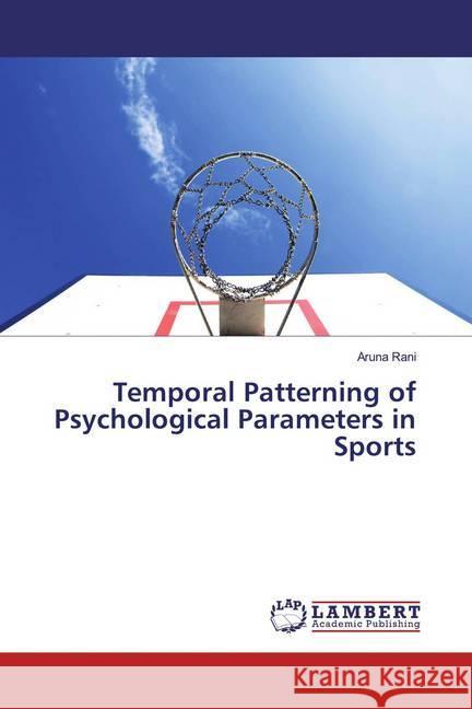 Temporal Patterning of Psychological Parameters in Sports Rani, Aruna 9786139474189 LAP Lambert Academic Publishing