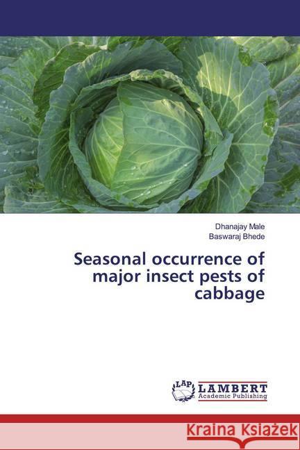 Seasonal occurrence of major insect pests of cabbage Male, Dhanajay; Bhede, Baswaraj 9786139474196