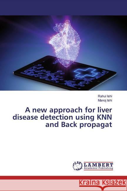 A new approach for liver disease detection using KNN and Back propagat Ishi, Rahul; Ishi, Manoj 9786139474295