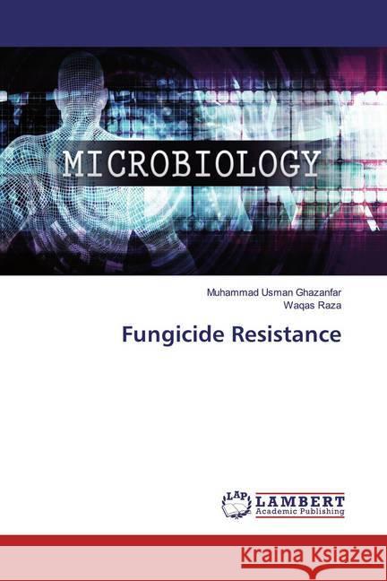 Fungicide Resistance Ghazanfar, Muhammad Usman; Raza, Waqas 9786139474349