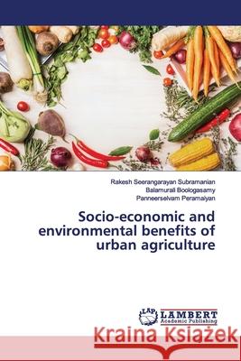 Socio-economic and environmental benefits of urban agriculture Seerangarayan subramanian, Rakesh; Boologasamy, Balamurali; Peramaiyan, Panneerselvam 9786139474424