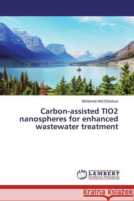 Carbon-assisted TIO2 nanospheres for enhanced wastewater treatment Abd Elkodous, Mohamed 9786139474592 LAP Lambert Academic Publishing
