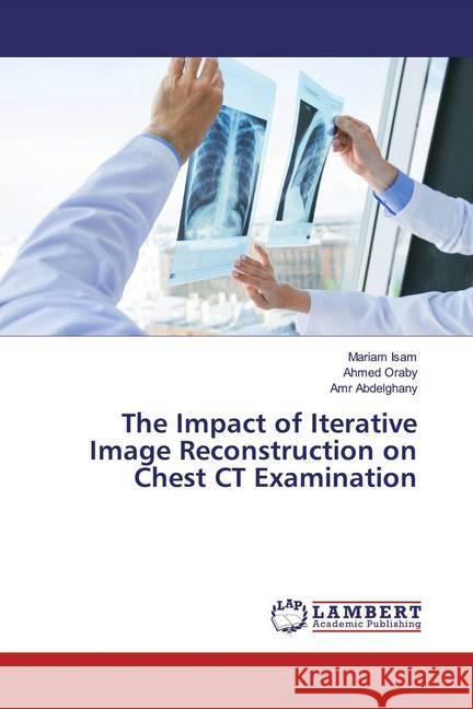 The Impact of Iterative Image Reconstruction on Chest CT Examination Isam, Mariam; Oraby, Ahmed; Abdelghany, Amr 9786139475063