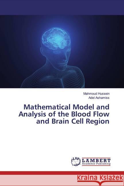 Mathematical Model and Analysis of the Blood Flow and Brain Cell Region Hussein, Mahmoud; Ashamiss, Adel 9786139475261