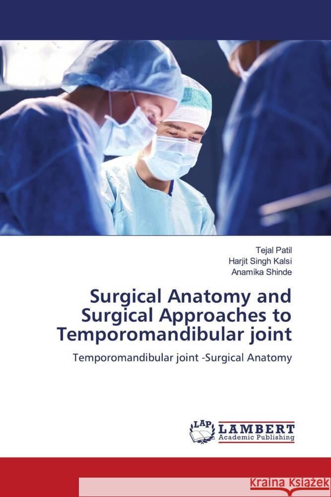 Surgical Anatomy and Surgical Approaches to Temporomandibular joint Patil, Tejal, Kalsi, Harjit Singh, Shinde, Anamika 9786139475285