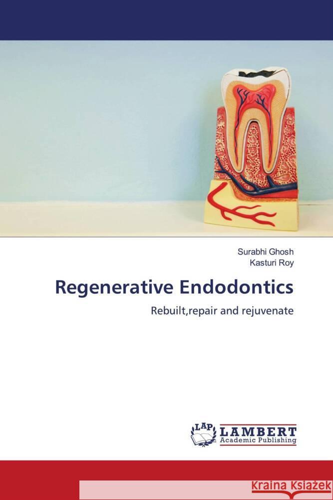 Regenerative Endodontics Ghosh, Surabhi, Roy, Kasturi 9786139475308