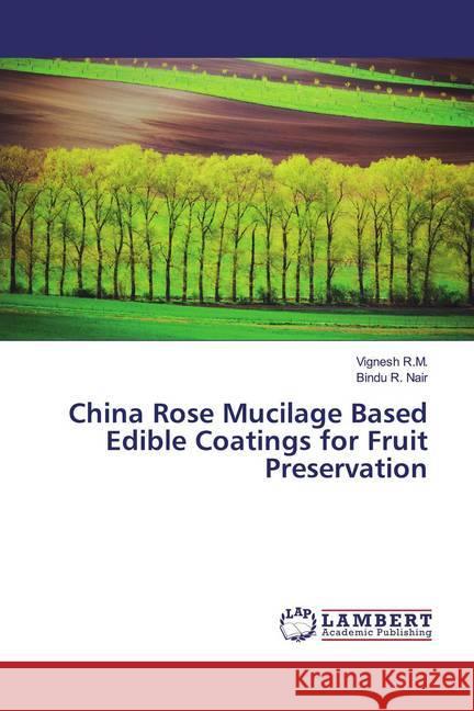 China Rose Mucilage Based Edible Coatings for Fruit Preservation R.M., Vignesh; Nair, Bindu R. 9786139475520