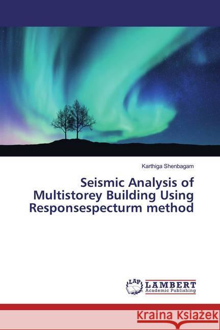 Seismic Analysis of Multistorey Building Using Responsespecturm method Shenbagam, Karthiga 9786139475544