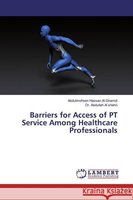 Barriers for Access of PT Service Among Healthcare Professionals Al Ghamdi, Abdulmohsen Hassan; Al Shehri, Abdullah 9786139475735