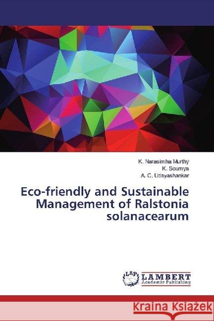 Eco-friendly and Sustainable Management of Ralstonia solanacearum Narasimha Murthy, K.; Soumya, K.; Udayashankar, A. C. 9786139475773 LAP Lambert Academic Publishing