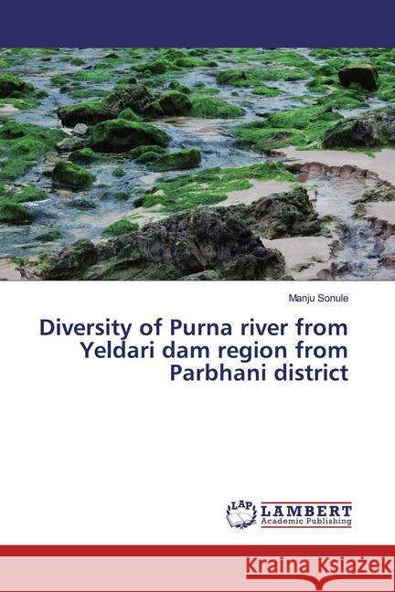 Diversity of Purna river from Yeldari dam region from Parbhani district Sonule, Manju 9786139475964