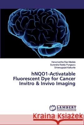 hNQO1-Activatable Fluorescent Dye for Cancer Invitro & Invivo Imaging Madala, Hanumantha Rao; Pungauru, Surendra Reddy; Kalkunte, Srivenugopal 9786139476459 LAP Lambert Academic Publishing