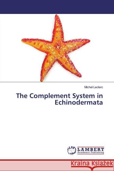 The Complement System in Echinodermata Leclerc, Michel 9786139476565 LAP Lambert Academic Publishing
