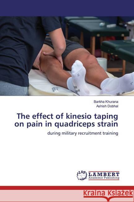 The effect of kinesio taping on pain in quadriceps strain : during military recruitment training Khurana, Barkha; Dobhal, Ashish 9786139476596