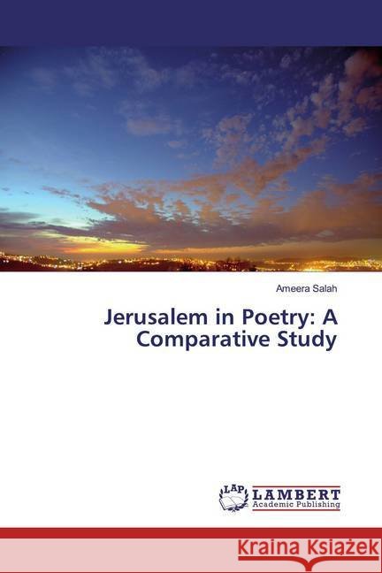 Jerusalem in Poetry: A Comparative Study Salah, Ameera 9786139476848