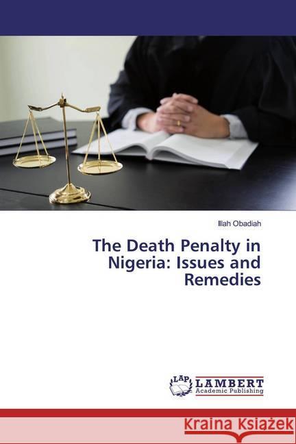 The Death Penalty in Nigeria: Issues and Remedies Obadiah, Illah 9786139476886