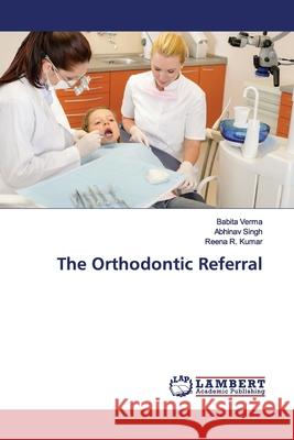 The Orthodontic Referral Verma, Babita; Singh, Abhinav; Kumar, Reena R. 9786139476916 LAP Lambert Academic Publishing