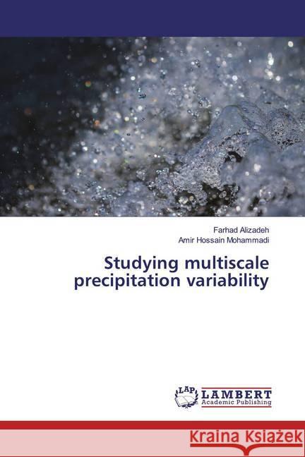 Studying multiscale precipitation variability Alizadeh, Farhad; Mohammadi, Amir Hossain 9786139477050 LAP Lambert Academic Publishing