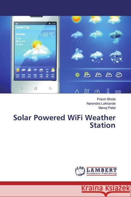 Solar Powered WiFi Weather Station Bhole, Pravin; Lokhande, Narendra; Patel, Manoj 9786139485147