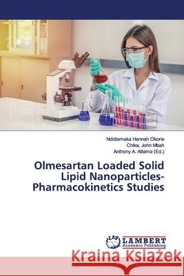 Olmesartan Loaded Solid Lipid Nanoparticles-Pharmacokinetics Studies Okorie, Ndidiamaka Hannah; Mbah, Chika, John 9786139487356 LAP Lambert Academic Publishing