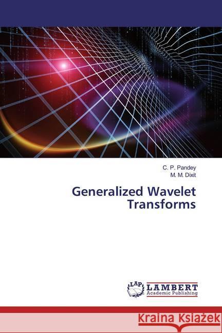 Generalized Wavelet Transforms Pandey, C. P.; Dixit, M. M. 9786139492817 LAP Lambert Academic Publishing