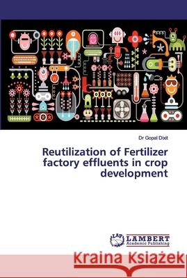 Reutilization of Fertilizer factory effluents in crop development Dixit, Gopal 9786139496945