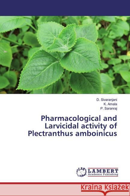 Pharmacological and Larvicidal activity of Plectranthus amboinicus Sivaranjani, D.; Amala, K.; Saranraj, P. 9786139498512 LAP Lambert Academic Publishing