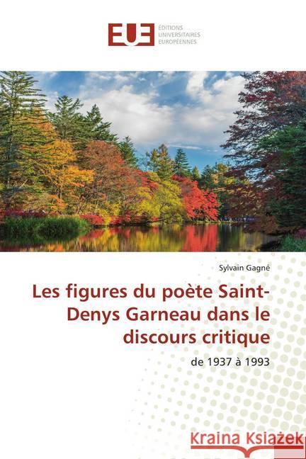 Les figures du poète Saint-Denys Garneau dans le discours critique : de 1937 à 1993 Gagné, Sylvain 9786139500185 Éditions universitaires européennes