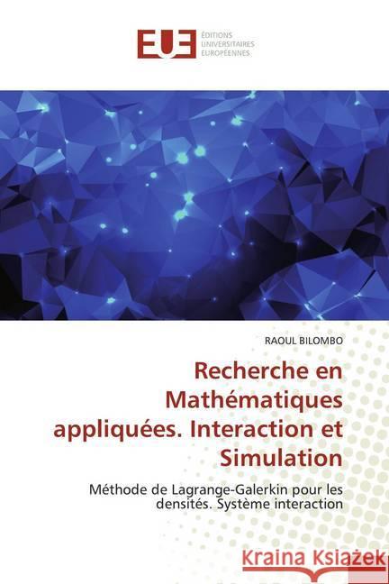 Recherche en Mathématiques appliquées. Interaction et Simulation : Méthode de Lagrange-Galerkin pour les densités. Système interaction BILOMBO, RAOUL 9786139502318