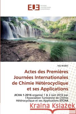 Actes des Premières Journées Internationales de Chimie Hétérocyclique et ses Applications Besbes, Néji 9786139502974