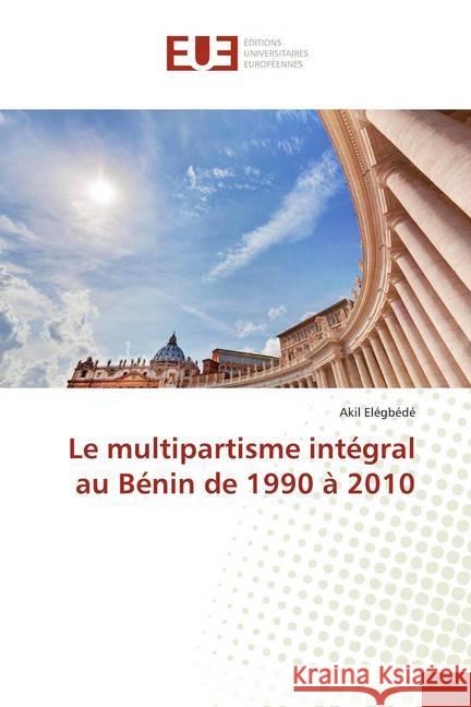 Le multipartisme intégral au Bénin de 1990 à 2010 Elégbédé, Akil 9786139503735