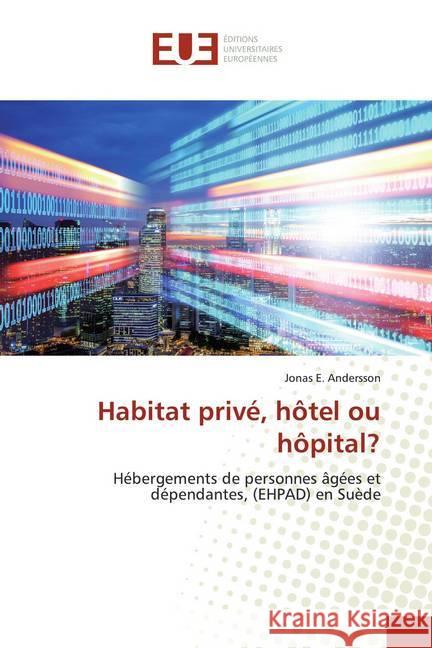 Habitat privé, hôtel ou hôpital? : Hébergements de personnes âgées et dépendantes, (EHPAD) en Suède Andersson, Jonas E. 9786139504336