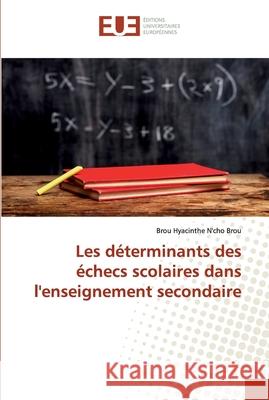 Les déterminants des échecs scolaires dans l'enseignement secondaire N'cho Brou, Brou Hyacinthe 9786139504749 Éditions universitaires européennes