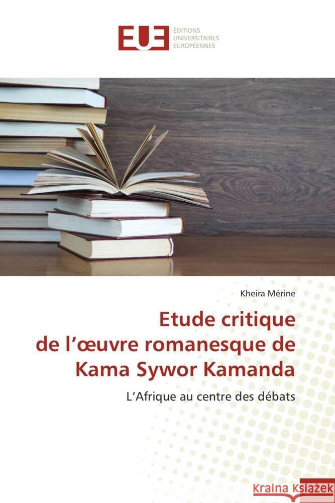 Etude critique de l'oeuvre romanesque de Kama Sywor Kamanda Mérine, Kheira 9786139505951 Éditions universitaires européennes