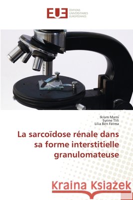 La sarcoïdose rénale dans sa forme interstitielle granulomateuse Mami, Ikram 9786139506187