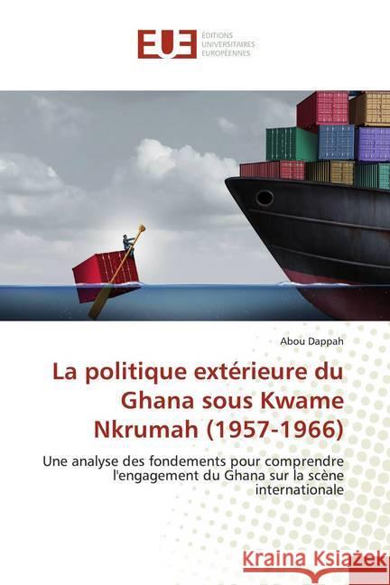La politique extérieure du Ghana sous Kwame Nkrumah (1957-1966) : Une analyse des fondements pour comprendre l'engagement du Ghana sur la scène internationale Dappah, Abou 9786139507658