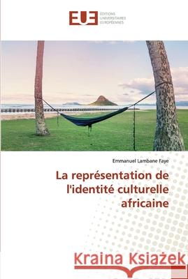 La représentation de l'identité culturelle africaine Faye, Emmanuel Lambane 9786139507917