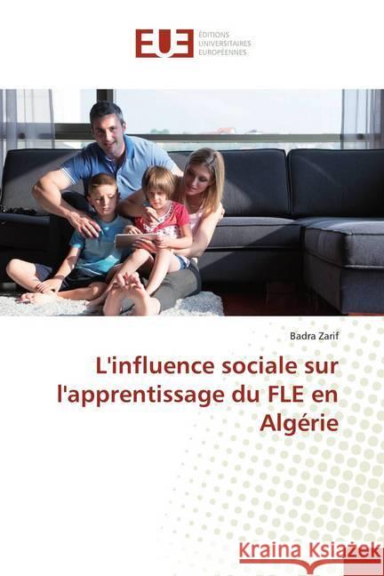 L'influence sociale sur l'apprentissage du FLE en Algérie Zarif, Badra 9786139508303 Éditions universitaires européennes