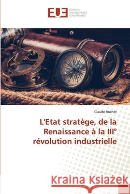 L'Etat stratège, de la Renaissance à la III° révolution industrielle ROCHET, Claude 9786139508556