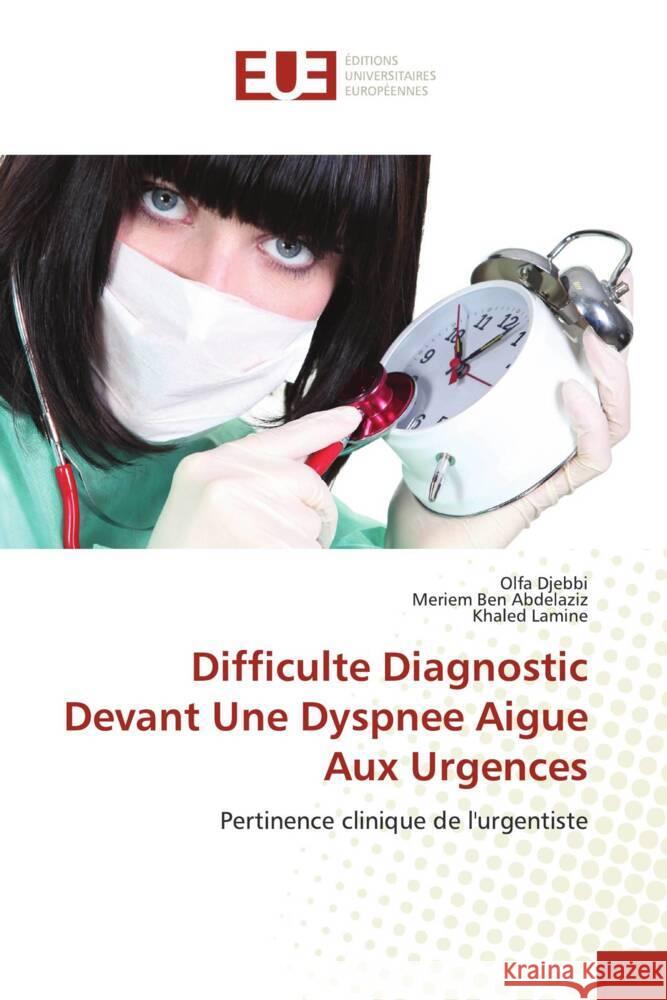 Difficulte Diagnostic Devant Une Dyspnee Aigue Aux Urgences DJEBBI, OLFA, BEN ABDELAZIZ, MERIEM, LAMINE, KHALED 9786139509317 Éditions universitaires européennes