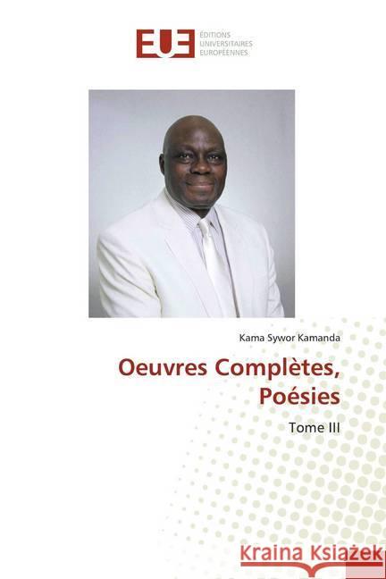 Oeuvres Complètes, Poésies : Tome III Kamanda, Kama Sywor 9786139509812 Éditions universitaires européennes