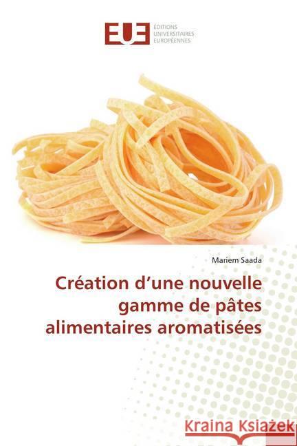 Création d'une nouvelle gamme de pâtes alimentaires aromatisées Saada, Mariem 9786139510894 Éditions universitaires européennes