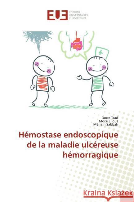 Hémostase endoscopique de la maladie ulcéreuse hémorragique Trad, Dorra; Ellouz, Morsi; Sabbah, Mériam 9786139512492 Éditions universitaires européennes