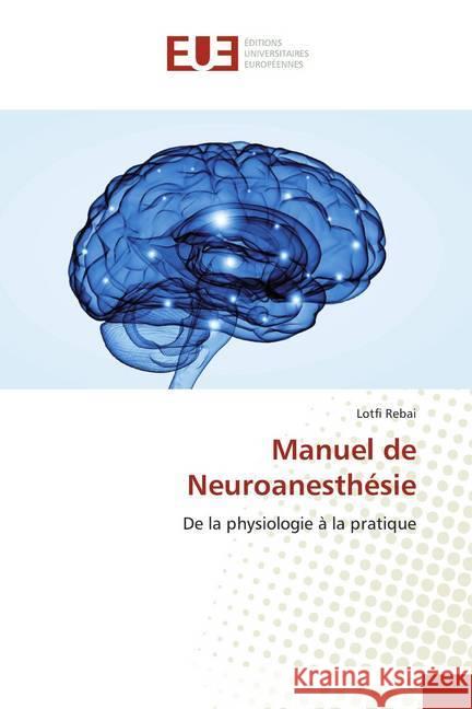 Manuel de Neuroanesthésie : De la physiologie à la pratique Rebai, Lotfi 9786139512881 Éditions universitaires européennes