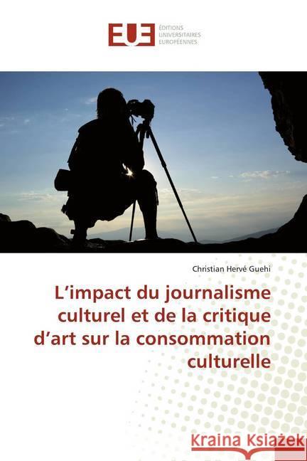 L'impact du journalisme culturel et de la critique d'art sur la consommation culturelle Guehi, Christian Hervé 9786139513390